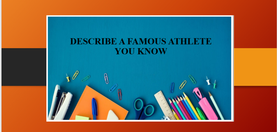 Describe a famous athlete you know | Bài mẫu Speaking Part 2 + 3