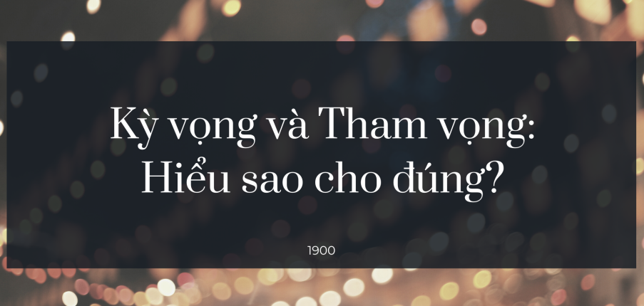 Kỳ vọng và Tham vọng: Hiểu sao cho đúng?