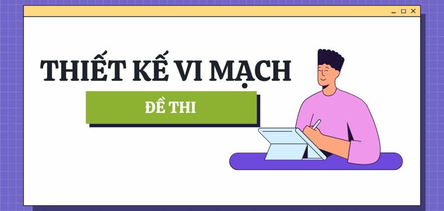 Đề thi cuối kỳ học phần Thiết kế vi mạch (có đáp án) | Đại học Bách Khoa Hồ Chí Minh