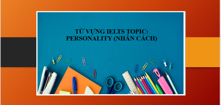 Từ vựng IELTS topic: Personality (Nhân cách) & Bài tập vận dụng