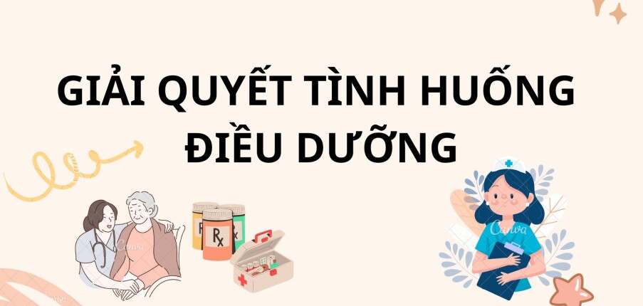 TOP 35 câu hỏi và đáp án giải quyết tình huống điều dưỡng hay, hấp dẫn nhất