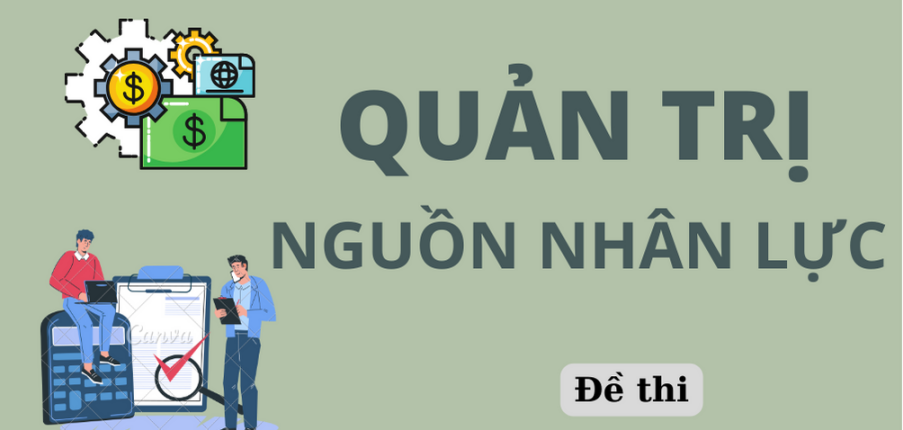 Đề thi cuối kỳ học phần Quản trị nguồn nhân lực (có đáp án) | Đại học Kinh tế Thành phố Hồ Chí Minh