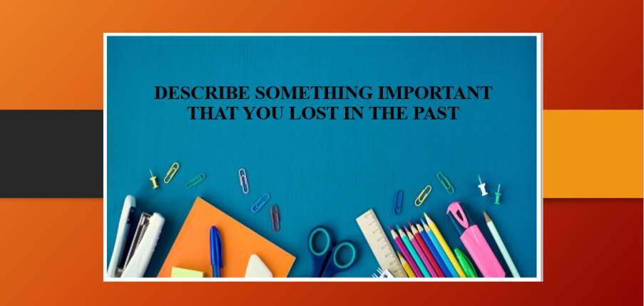 Describe something important that you lost in the past | Bài mẫu IELTS Speaking