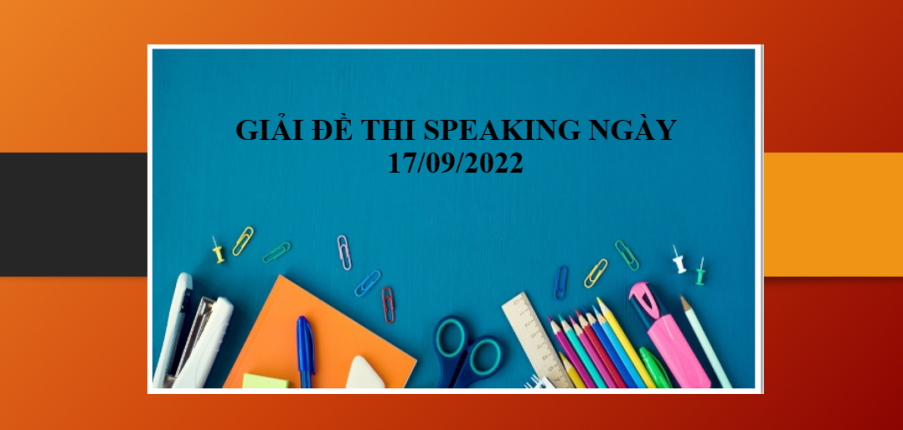 Giải đề thi Speaking ngày 17/09/2022 | Part 1: Haircut - Part 2: Describe an important letter or email you wrote - Part 3: Emails