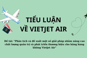 Tiểu luận: Nâng cao chất lượng quản trị và phát triển thương hiệu cho hãng hàng không Vietjet | UIH (2025)