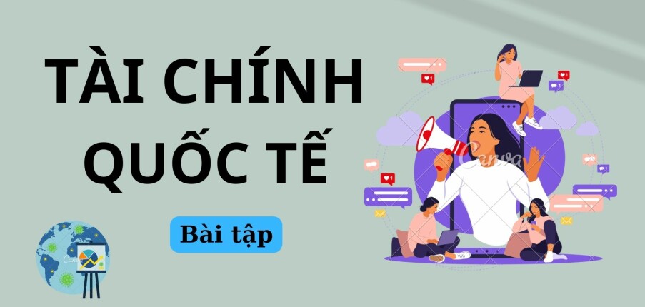 Ngân hàng bài tập Tài chính quốc tế (có đáp án) | Học viện tài chính