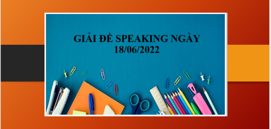 Giải đề Speaking ngày 18/06/2022 | Part 1: Your favorite place - Part 2: Spending money - Part 3: Leisure time