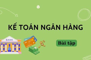 Ngân hàng bài tập Kế toán ngân hàng (có đáp án) hay, hấp dẫn nhất (2025)