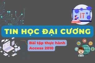 Bài tập thực hành Access 2010 | Tin học đại cương (2025)