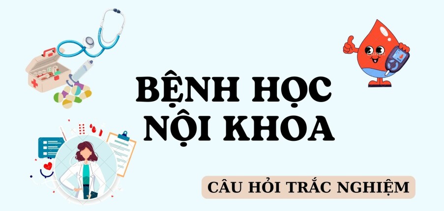 Ngân hàng câu hỏi trắc nghiệm môn Bệnh học nội khoa (có đáp án) | Trường Đại học Y khoa Phạm Ngọc Thạch