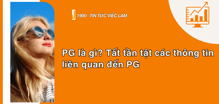 PG là gì? Tất tần tật các thông tin liên quan đến PG