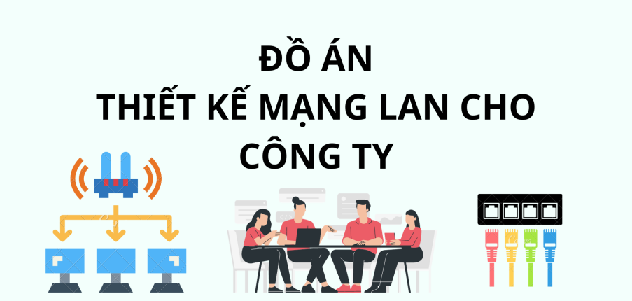 Đồ án: Xây dựng mô hình thiết kế mạng Lan cho công ty | Trường Đại học Quy Nhơn