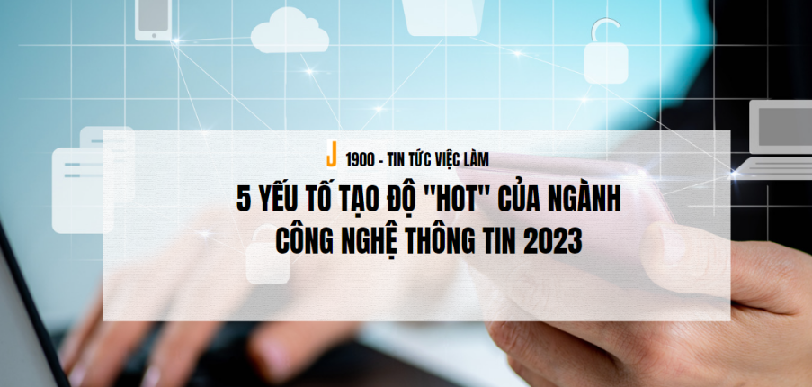 5 yếu tố tạo độ "HOT" của ngành Công nghệ thông tin 2023