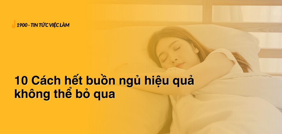 10 Cách hết buồn ngủ hiệu quả không thể bỏ qua