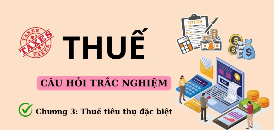 67 Câu hỏi trắc nghiệm về THUẾ TIÊU THỤ ĐẶC BIỆT (có đáp án) | Trường Đại học Nguyễn Tất Thành