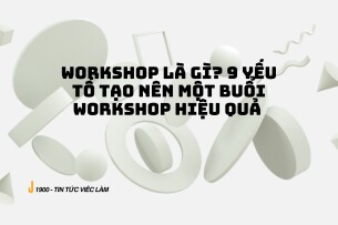 Workshop là gì? 9 yếu tố tạo nên một buổi workshop hiệu quả