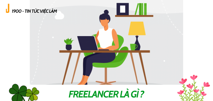 Freelancer là gì? 7 nguyên nhân chính freelancer lại là xu hướng việc làm giới trẻ