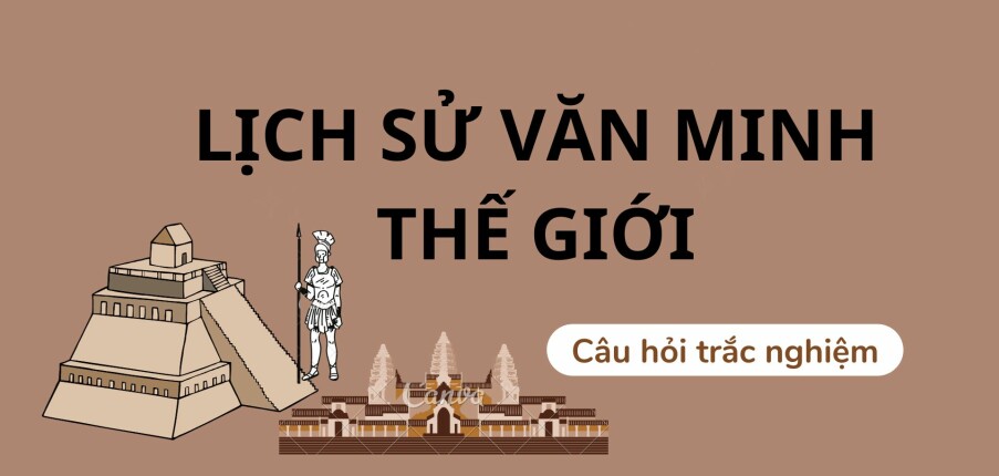 TOP 100 câu hỏi trắc nghiệm môn Lịch sử văn minh thế giới (có đáp án) | Trường Đại học Công nghệ Thành phố Hồ Chí Minh