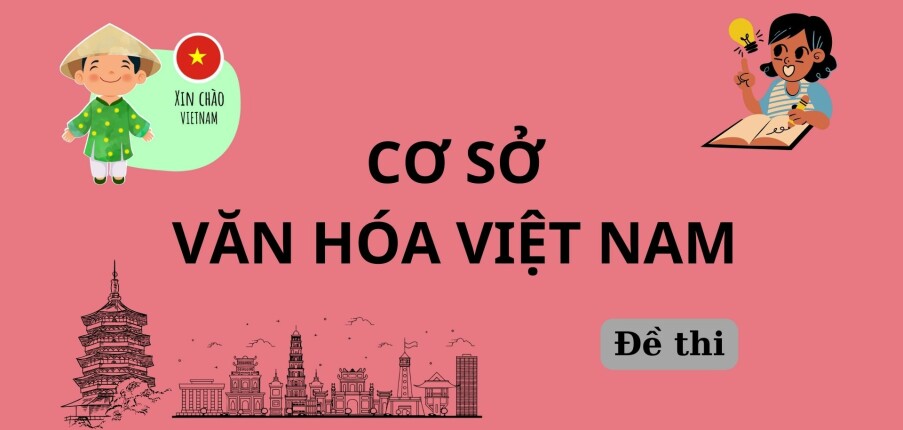 Đề thi cuối kỳ học phần Cơ sở văn hóa Việt Nam | Trường Đại học Khoa học Xã hội và Nhân văn