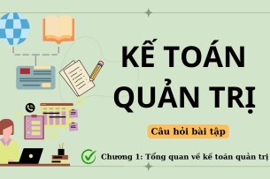 Câu hỏi bài tập về TỔNG QUAN VỀ KẾ TOÁN QUẢN TRỊ (có lời giải) | UFM (2025)