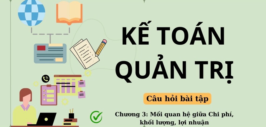 Câu hỏi bài tập về PHÂN TÍCH MỐI QUAN HỆ GIỮA CHI PHÍ – KHỐI LƯỢNG – LỢI NHUẬN (có lời giải) | Kế toán quản trị | UFM