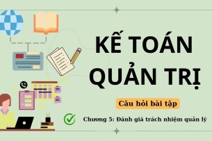 Câu hỏi bài tập về ĐÁNH GIÁ TRÁCH NHIỆM QUẢN LÝ (có lời giải) | Kế toán quản trị | UFM (2025)