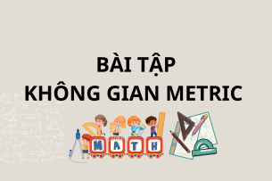 TOP 50 bài tập KHÔNG GIAN METRIC (có đáp án) | Trường Đại học Khoa học Tự nhiên, ĐHQG TP HCM (2025)
