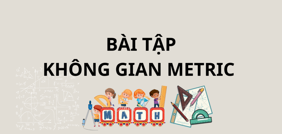 TOP 50 bài tập KHÔNG GIAN METRIC (có đáp án) | Trường Đại học Khoa học Tự nhiên, ĐHQG TP HCM