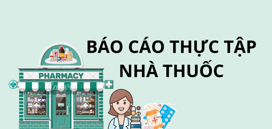 TOP 5 mẫu báo cáo thực tập nhà thuốc hay, hấp dẫn nhất