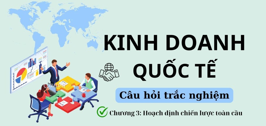 45 Câu hỏi trắc nghiệm về HOẠCH ĐỊNH CHIẾN LƯỢC TOÀN CẦU (có đáp án) | Kinh doanh quốc tế | Đại học Nguyễn Tất Thành