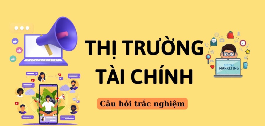 100 Câu hỏi trắc nghiệm về THỊ TRƯỜNG TÀI CHÍNH (có đáp án) | Tài chính ngân hàng | Trường Đại học Tài chính Marketing