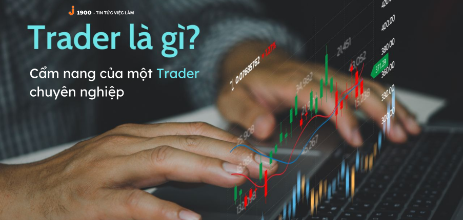 Trader là gì? Cẩm nang để trở thành một trader chuyên nghiệp