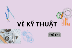 Đề thi cuối kỳ học phần Vẽ kỹ thuật | Trường Đại học Điện Lực (2025)