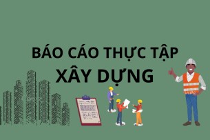 TOP 3 báo cáo thực tập xây dựng hay, hấp dẫn nhất (2025)