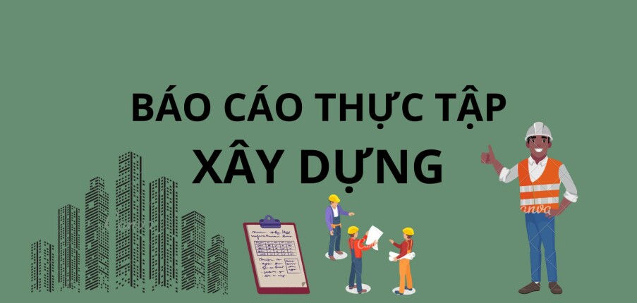 TOP 3 báo cáo thực tập xây dựng hay, hấp dẫn nhất