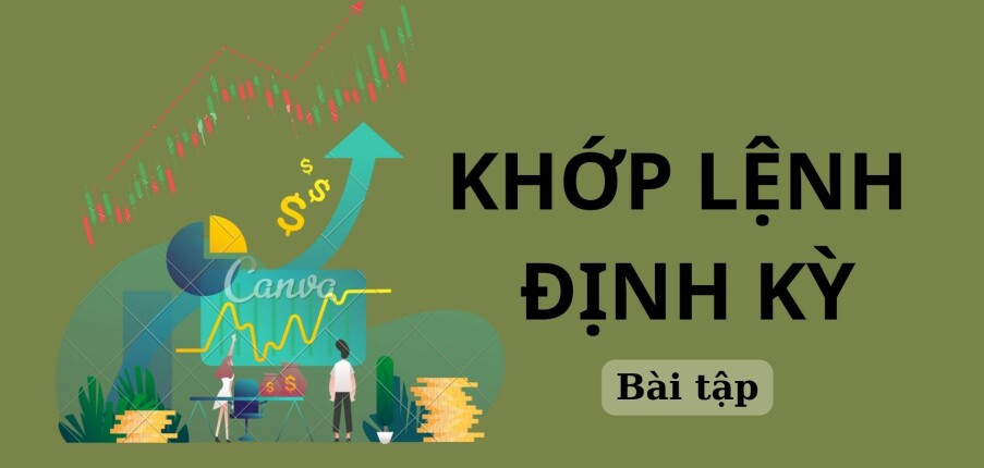 TOP 6 Bài tập KHỚP LỆNH ĐỊNH KỲ (có đáp án) | Thị trường chứng khoán | Cao đẳng Kinh tế đối ngoại