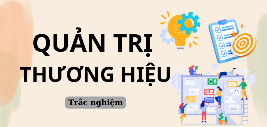 TOP 70 Câu hỏi trắc nghiệm môn Quản trị thương hiệu (có đáp án) | Trường Đại học Kinh tế Thành phố Hồ Chí Minh