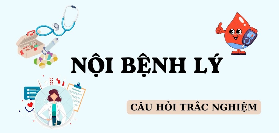 Ngân hàng câu hỏi trắc nghiệm Nội bệnh lý (có đáp án) hay, hấp dẫn nhất