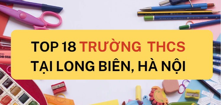 Top 18 trường THCS chất lượng cao quận Long Biên, Hà Nội