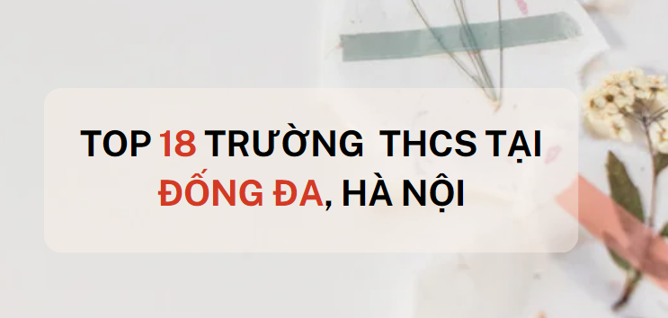 Top 18 trường THCS chất lượng quận Đống Đa, Hà Nội