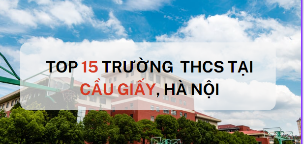 Top 15 trường THCS chất lượng cao quận Cầu Giấy, Hà Nội