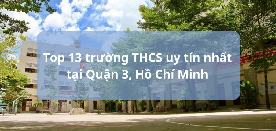 Top 13 trường THCS uy tín nhất tại Quận 3, Hồ Chí Minh