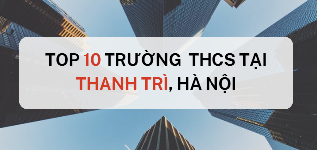 TOP 10 trường THCS chất lượng cao tại Thanh Trì, Hà Nội