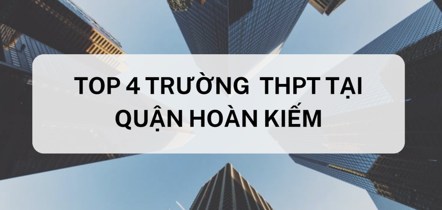 Top 5 trường THPT chất lượng cao tại quận Hoàn Kiếm