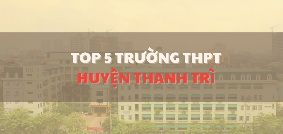 TOP 5 trường THPT chất lượng cao tại huyện Thanh Trì