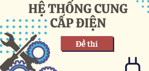 Đề thi học phần Hệ thống cung cấp điện (có đáp án) | Đại học Bách Khoa Hà Nội