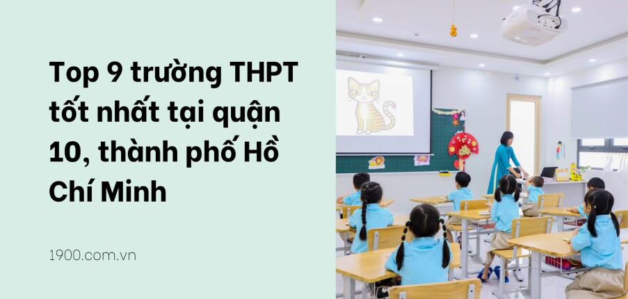 Top 9 trường THPT tốt nhất tại quận 10, thành phố Hồ Chí Minh