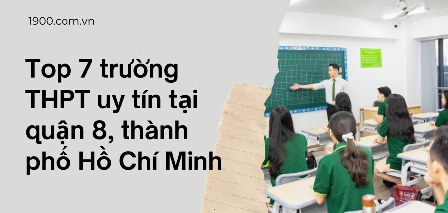 Top 7 trường THPT uy tín tại quận 8, TP Hồ Chí Minh