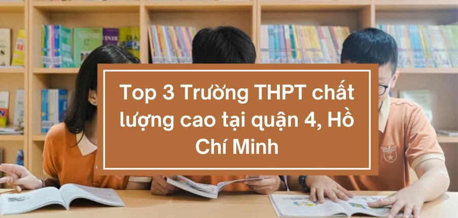 Top 3 Trường THPT chất lượng cao tại quận 4, Hồ Chí Minh