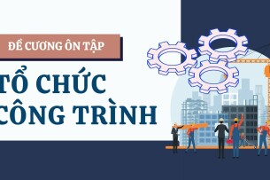 TOP 50 câu hỏi ôn tập học phần Tổ chức thi công (có đáp án) | Đại học Kinh Tế Quốc Dân (2025)